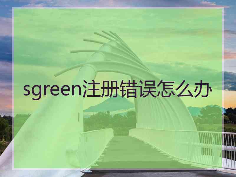 sgreen注册错误怎么办