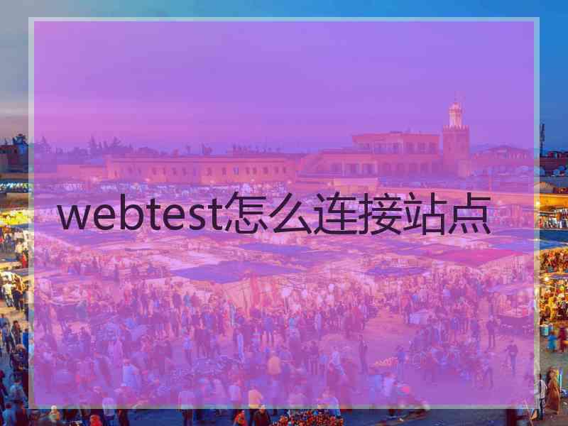 webtest怎么连接站点