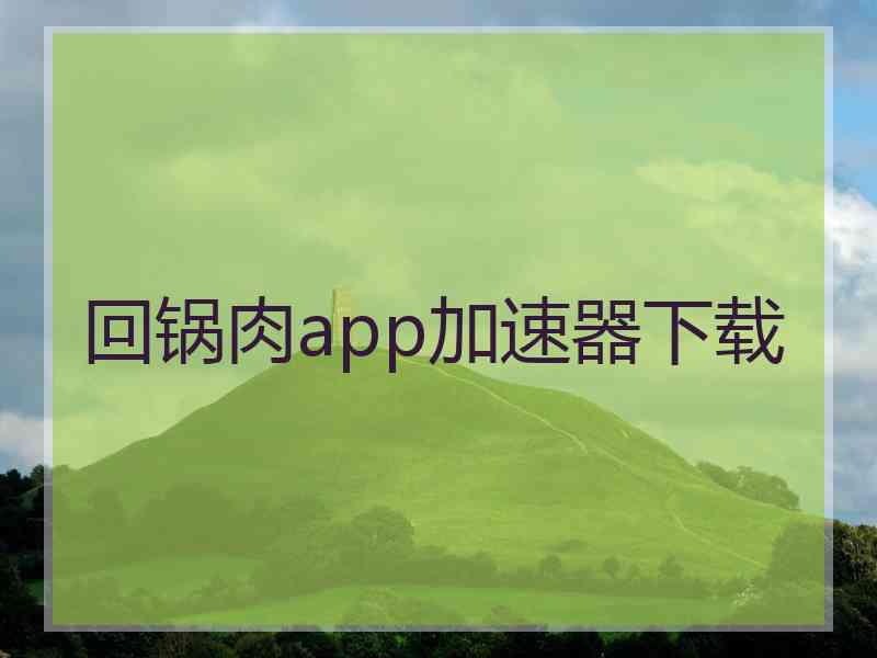 回锅肉app加速器下载