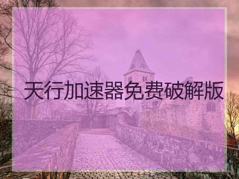 天行加速器免费破解版