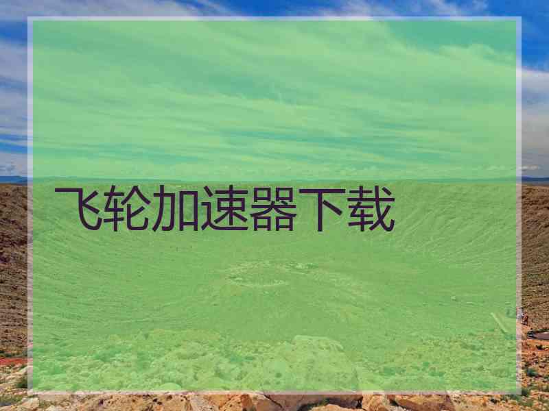 飞轮加速器下载