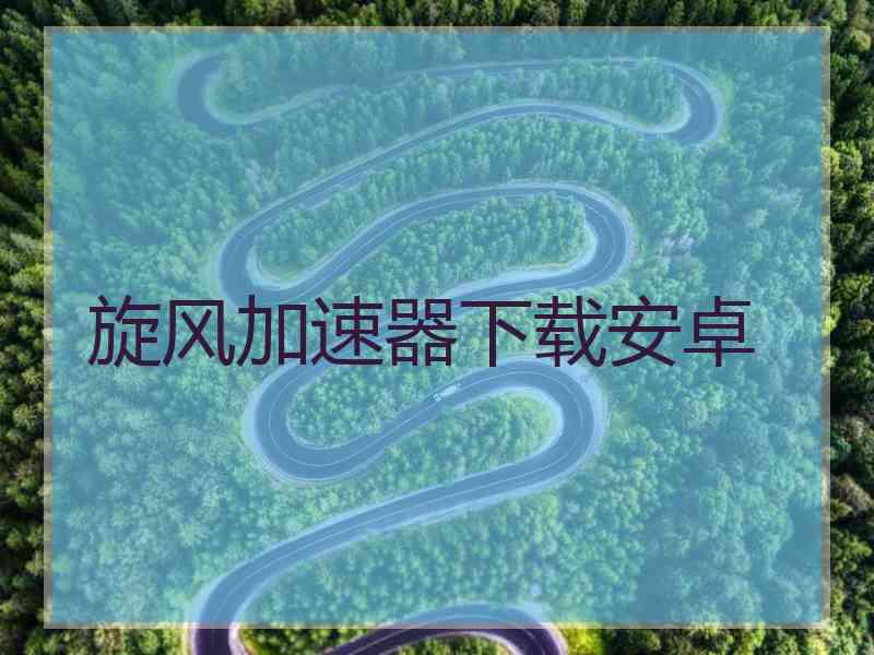 旋风加速器下载安卓