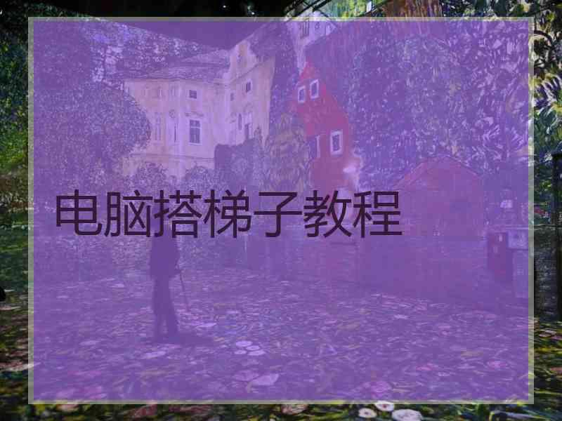 电脑搭梯子教程
