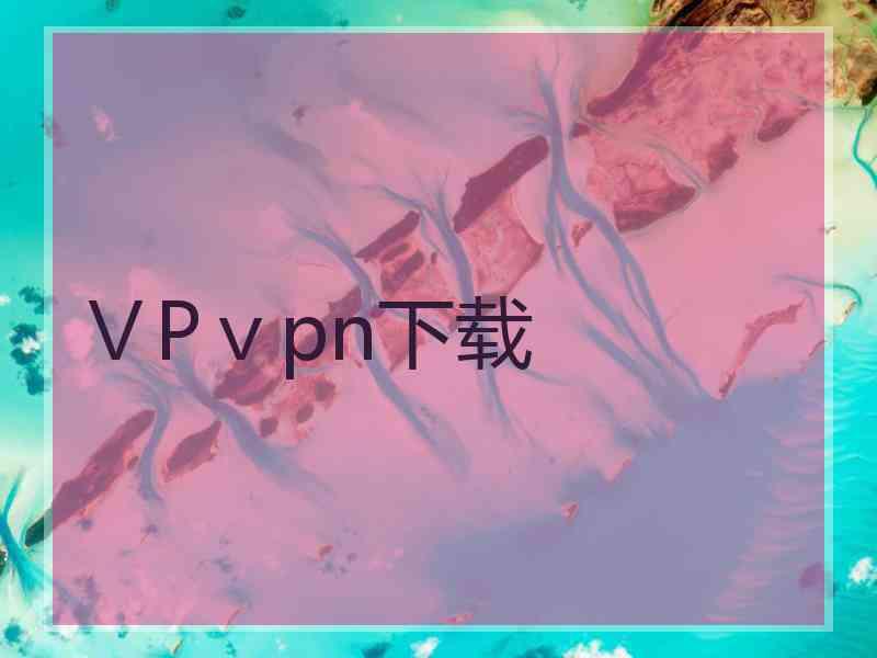 ⅤPⅴpn下载