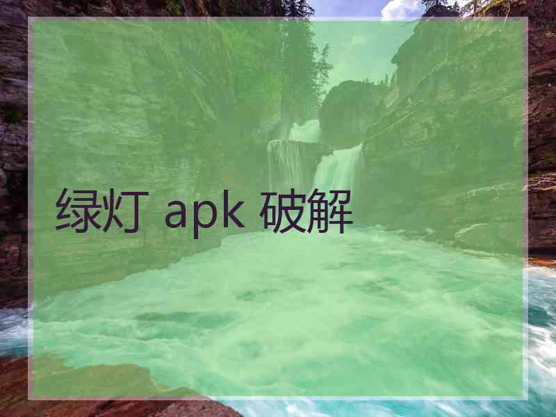 绿灯 apk 破解
