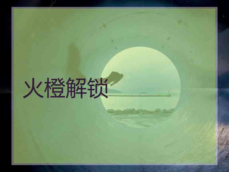 火橙解锁