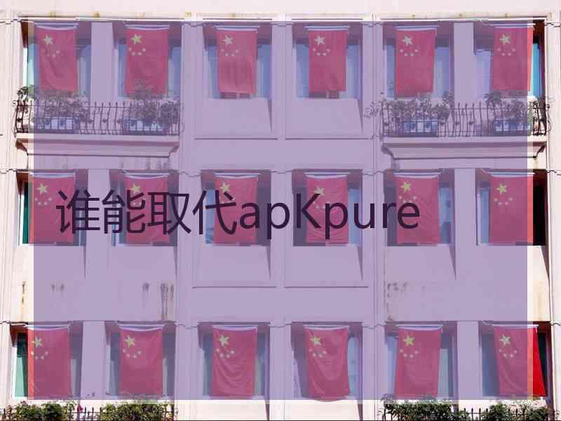 谁能取代apKpure