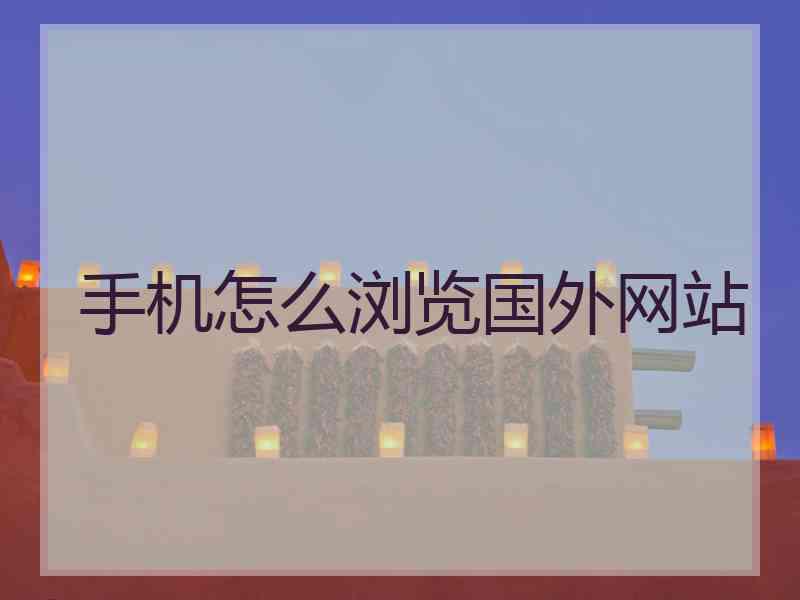 手机怎么浏览国外网站