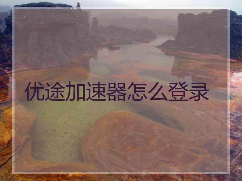 优途加速器怎么登录