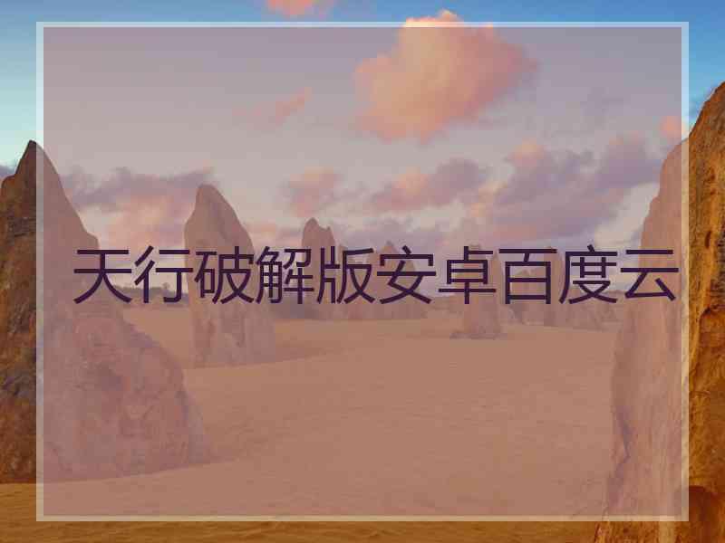 天行破解版安卓百度云