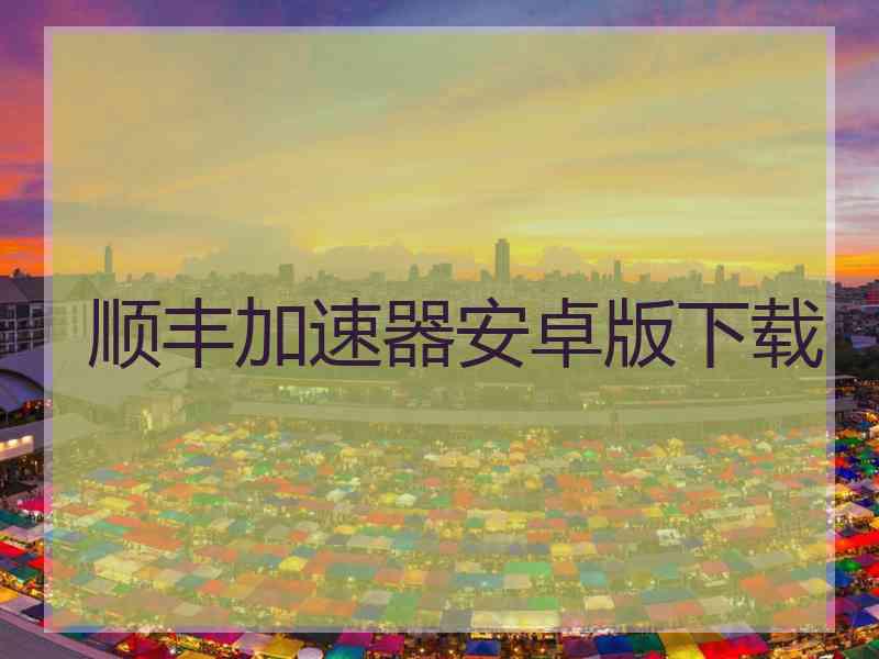 顺丰加速器安卓版下载