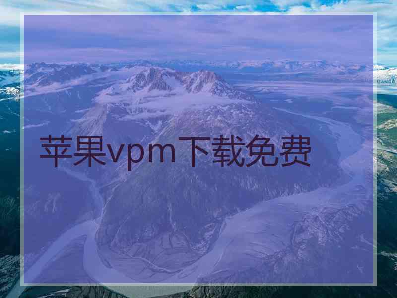 苹果vpm下载免费