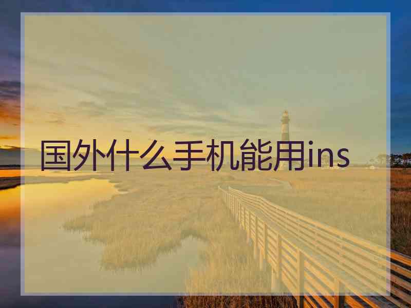 国外什么手机能用ins
