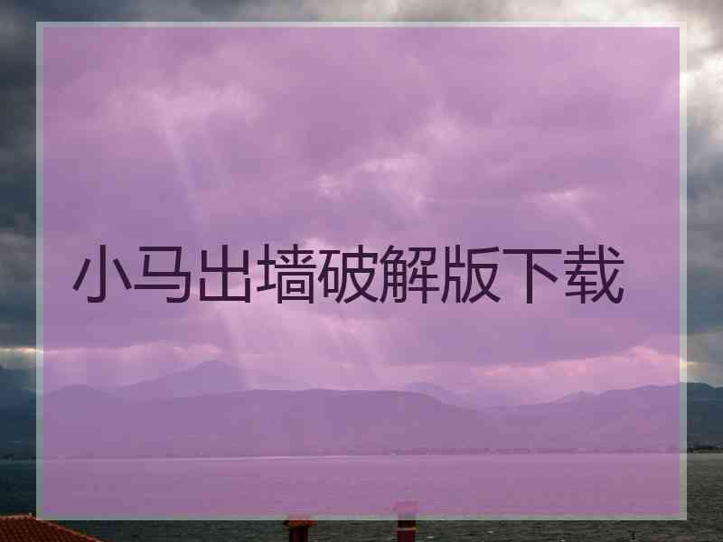小马出墙破解版下载