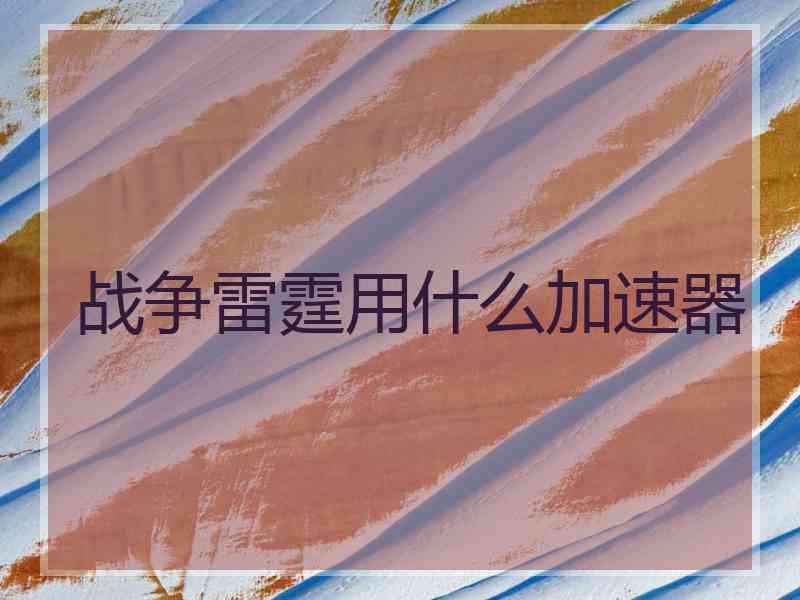 战争雷霆用什么加速器